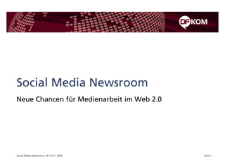 Social Media Newsroom
Neue Chancen für Medienarbeit im Web 2.0




Social Media Newsroom | © 16.01.2009       Seite 1
 