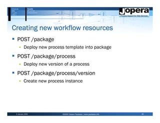 Creating new workflow resources
  POST /package
          Deploy new process template into package
  POST /package/process
          Deploy new version of a process
  POST /package/process/version
          Create new process instance




 6 January 2009             ©2009 Cesare Pautasso | www.pautasso.info   20
 