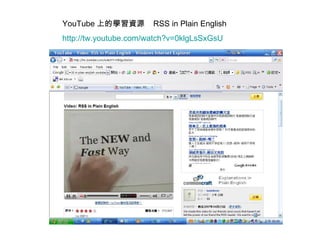 YouTube 上的學習資源  RSS in Plain English  http://tw.youtube.com/watch?v=0klgLsSxGsU 