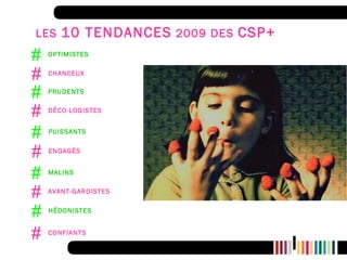 # ENGAGÉS # PRUDENTS # AVANT-GARDISTES # DÉCO-LOGISTES # PUISSANTS # CHANCEUX LES  10 TENDANCES  2009 DES  CSP+ # OPTIMIST...