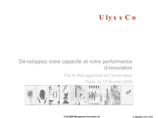 Développez votre capacité et votre performance d’innovation Par le Management de l’Innovation Paris, le 12 février 2009 