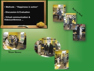 - Methods : ‘‘Happiness in action‘‘
- Discussion & Evaluation

- Virtual communication &
Videoconference ...
 