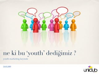 ne ki bu ‘youth’ dediğimiz ?
youth marketing keynote


28.03.2009
 