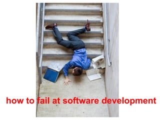how to fail at software development 