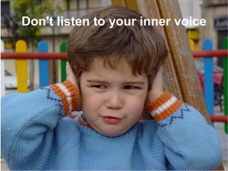 Don't listen to your inner voice 