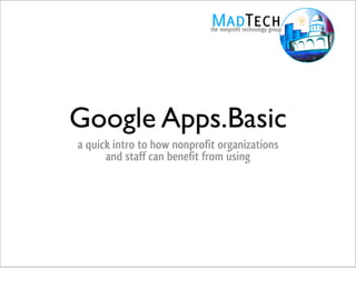 Google Apps.Basic
a quick intro to how nonprofit organizations
      and staff can benefit from using
 