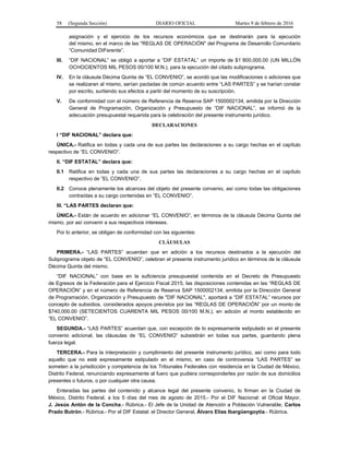 58 (Segunda Sección) DIARIO OFICIAL Martes 9 de febrero de 2016
asignación y el ejercicio de los recursos económicos que se destinarán para la ejecución
del mismo, en el marco de las "REGLAS DE OPERACIÓN" del Programa de Desarrollo Comunitario
“Comunidad DIFerente”.
III. “DIF NACIONAL” se obligó a aportar a “DIF ESTATAL” un importe de $1´800,000.00 (UN MILLÓN
OCHOCIENTOS MIL PESOS 00/100 M.N.), para la ejecución del citado subprograma.
IV. En la cláusula Décima Quinta de “EL CONVENIO”, se acordó que las modificaciones o adiciones que
se realizaran al mismo, serían pactadas de común acuerdo entre “LAS PARTES” y se harían constar
por escrito, surtiendo sus efectos a partir del momento de su suscripción.
V. De conformidad con el número de Referencia de Reserva SAP 1500002134, emitida por la Dirección
General de Programación, Organización y Presupuesto de “DIF NACIONAL”, se informó de la
adecuación presupuestal requerida para la celebración del presente instrumento jurídico.
DECLARACIONES
I “DIF NACIONAL” declara que:
ÚNICA.- Ratifica en todas y cada una de sus partes las declaraciones a su cargo hechas en el capítulo
respectivo de “EL CONVENIO”.
II. “DIF ESTATAL” declara que:
II.1 Ratifica en todas y cada una de sus partes las declaraciones a su cargo hechas en el capítulo
respectivo de “EL CONVENIO”.
II.2 Conoce plenamente los alcances del objeto del presente convenio, así como todas las obligaciones
contraídas a su cargo contenidas en “EL CONVENIO”.
III. “LAS PARTES declaran que:
ÚNICA.- Están de acuerdo en adicionar “EL CONVENIO”, en términos de la cláusula Décima Quinta del
mismo, por así convenir a sus respectivos intereses.
Por lo anterior, se obligan de conformidad con las siguientes:
CLÁUSULAS
PRIMERA.- “LAS PARTES” acuerdan que en adición a los recursos destinados a la ejecución del
Subprograma objeto de “EL CONVENIO”, celebran el presente instrumento jurídico en términos de la cláusula
Décima Quinta del mismo.
“DIF NACIONAL” con base en la suficiencia presupuestal contenida en el Decreto de Presupuesto
de Egresos de la Federación para el Ejercicio Fiscal 2015, las disposiciones contenidas en las “REGLAS DE
OPERACIÓN” y en el número de Referencia de Reserva SAP 1500002134, emitida por la Dirección General
de Programación, Organización y Presupuesto de "DIF NACIONAL", aportará a “DIF ESTATAL” recursos por
concepto de subsidios, considerados apoyos previstos por las “REGLAS DE OPERACIÓN” por un monto de
$740,000.00 (SETECIENTOS CUARENTA MIL PESOS 00/100 M.N.), en adición al monto establecido en
“EL CONVENIO”.
SEGUNDA.- “LAS PARTES” acuerdan que, con excepción de lo expresamente estipulado en el presente
convenio adicional, las cláusulas de “EL CONVENIO” subsistirán en todas sus partes, guardando plena
fuerza legal.
TERCERA.- Para la interpretación y cumplimiento del presente instrumento jurídico, así como para todo
aquello que no esté expresamente estipulado en el mismo, en caso de controversia “LAS PARTES” se
someten a la jurisdicción y competencia de los Tribunales Federales con residencia en la Ciudad de México,
Distrito Federal, renunciando expresamente al fuero que pudiera corresponderles por razón de sus domicilios
presentes o futuros, o por cualquier otra causa.
Enteradas las partes del contenido y alcance legal del presente convenio, lo firman en la Ciudad de
México, Distrito Federal, a los 5 días del mes de agosto de 2015.- Por el DIF Nacional: el Oficial Mayor,
J. Jesús Antón de la Concha.- Rúbrica.- El Jefe de la Unidad de Atención a Población Vulnerable, Carlos
Prado Butrón.- Rúbrica.- Por el DIF Estatal: el Director General, Álvaro Elías Ibargüengoytia.- Rúbrica.
 