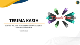 TERIMA KASIH
KANTOR WILAYAH BADAN PERTANAHAN NASIONAL
PROVINSI JAWA TIMUR
TAHUN 2025
 