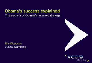 Obama's success explained The secrets of Obama's internet strategy Eric Klaassen VODW Marketing 