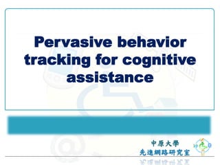 Pervasive behavior
tracking for cognitive
      assistance
 