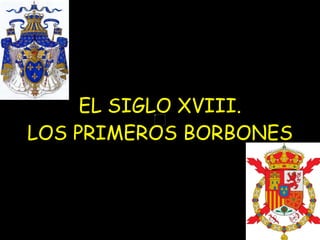 EL SIGLO XVIII. LOS PRIMEROS BORBONES 