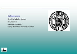 Kollagenosen
Hendrik Schulze-Koops
Rheumaeinheit
Medizinische Poliklinik
Ludwig-Maximilians-Universität München
 