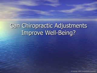 Can Chiropractic Adjustments Improve Well-Being? © Copyright, 2009, PreventiCare® Publishing 
