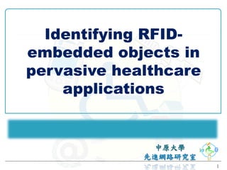 Identifying RFID-
embedded objects in
pervasive healthcare
    applications



                       1
 