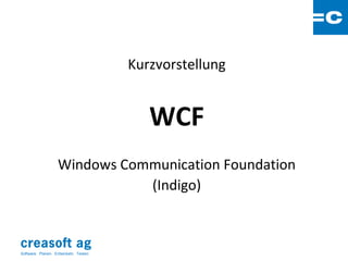 Kurzvorstellung
                                                          Start




                                           WCF
                   Windows Communication Foundation
                              (Indigo)



Software: Planen. Entwickeln. Testen.
 