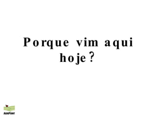 Porque vim aqui hoje? 