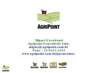 Miguel Cavalcanti Agripoint Consultoria Ltda. [email_address]   Fone.: 19-9187-4924 www.agripoint.com.br/quemsomos   