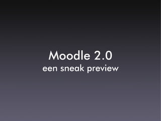Moodle 2.0
een sneak preview
 