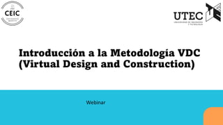 Webinar
Introducción a la Metodología VDC
(Virtual Design and Construction)
 