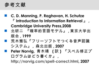 参考文献 <ul><li>C. D. Manning, P. Raghavan, H. Schutze  『 Introduction to Information Retrieval 』 , Cambridge University Pres...