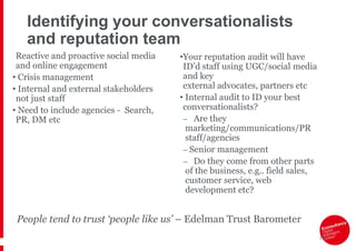 Typical reputation management roles
• Contextual strike teams
• Information holders
• Defenders
• Conversationalists
• Exp...