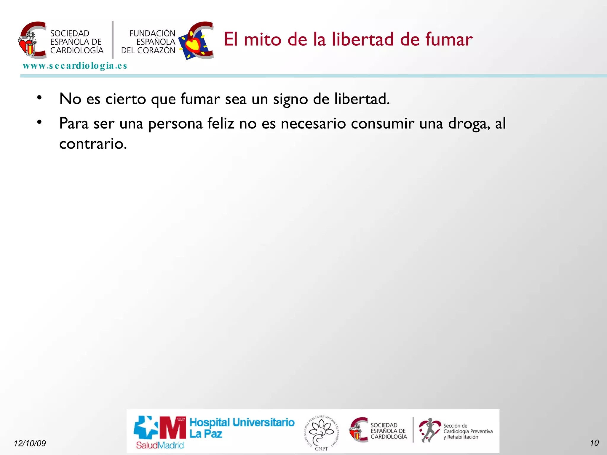 El mito de la libertad de fumar No es cierto que fumar sea un signo de libertad. Para ser una persona feliz no es necesario consumir una droga, al contrario.  