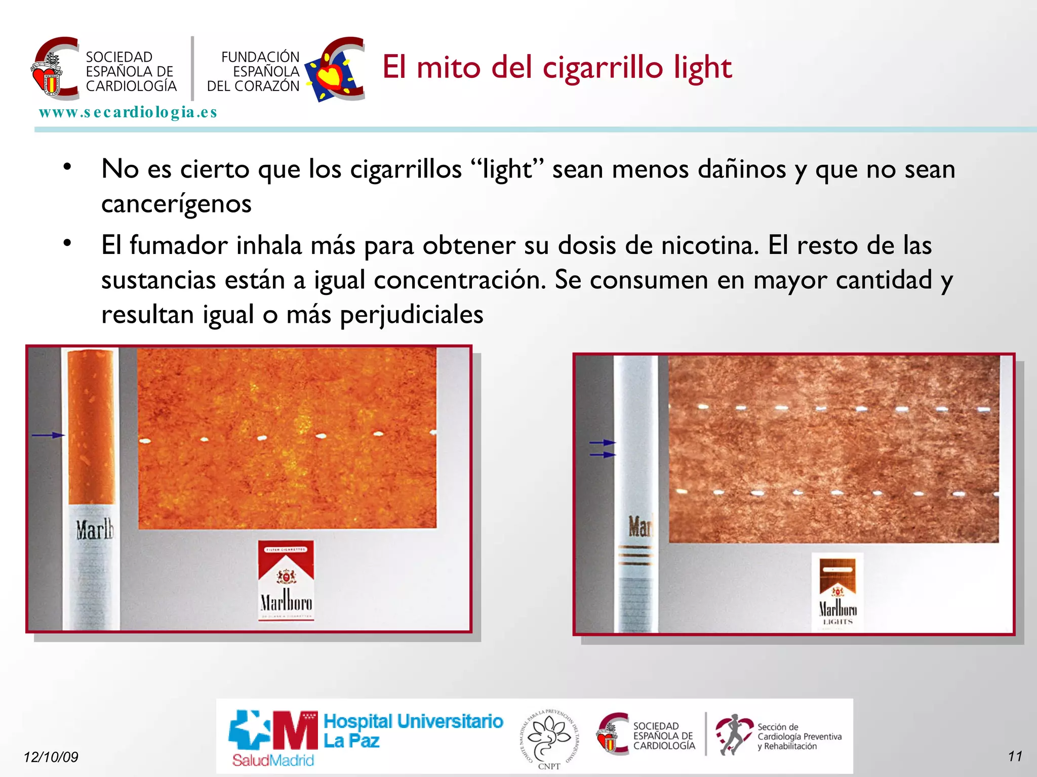 El mito del cigarrillo light No es cierto que los cigarrillos “light” sean menos dañinos y que no sean cancerígenos  El fumador inhala más para obtener su dosis de nicotina. El resto de las sustancias están a igual concentración. Se consumen en mayor cantidad y resultan igual o más perjudiciales  