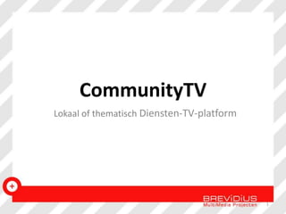 CommunityTV
Lokaal of thematisch Diensten-TV-platform




                                            1
 