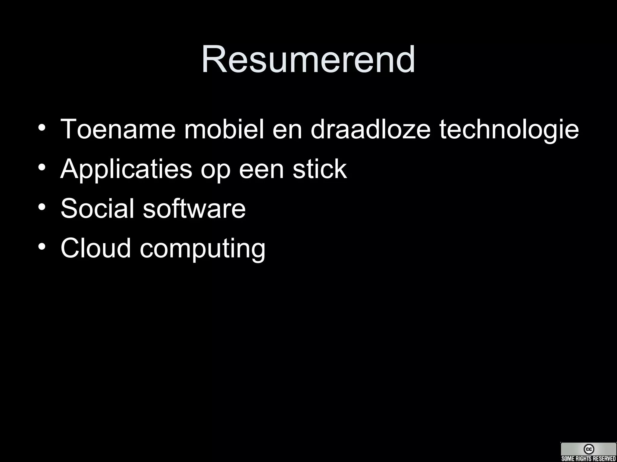 Resumerend Toename mobiel en draadloze technologie Applicaties op een stick Social software Cloud computing 