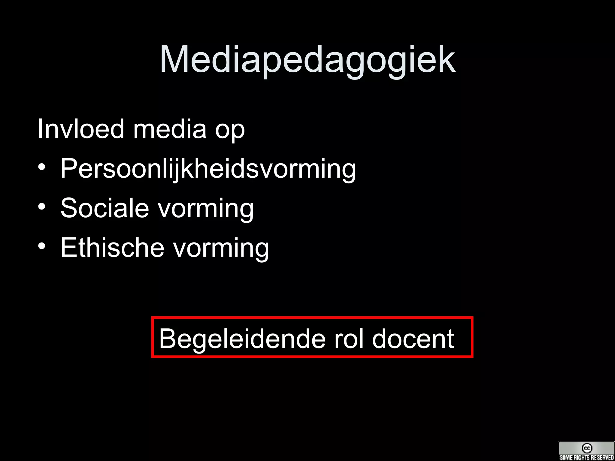 Mediapedagogiek Invloed media op Persoonlijkheidsvorming Sociale vorming Ethische vorming Begeleidende rol docent 