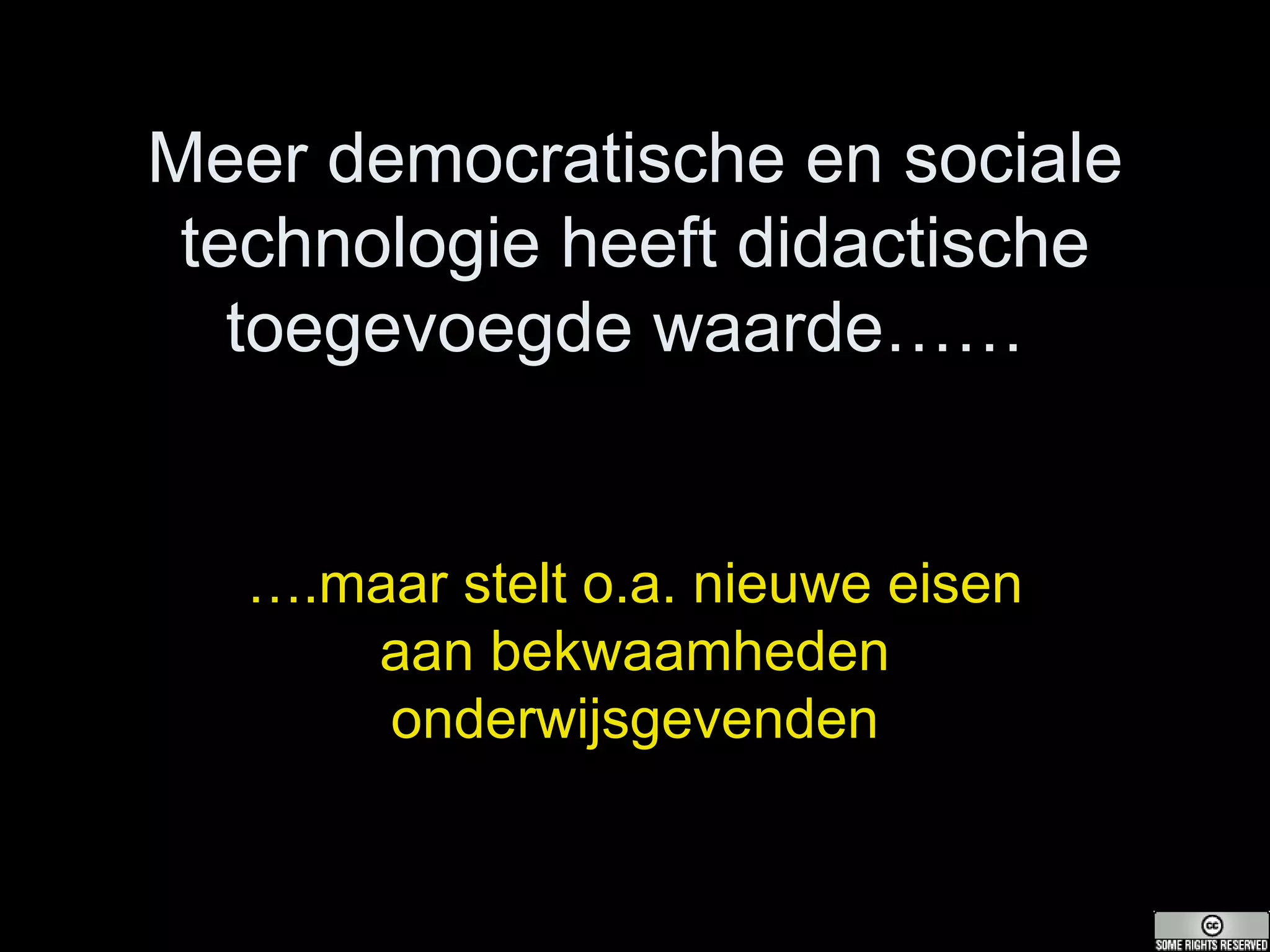 Meer democratische en sociale technologie heeft didactische toegevoegde waarde……  … .maar stelt o.a. nieuwe eisen aan bekwaamheden onderwijsgevenden 