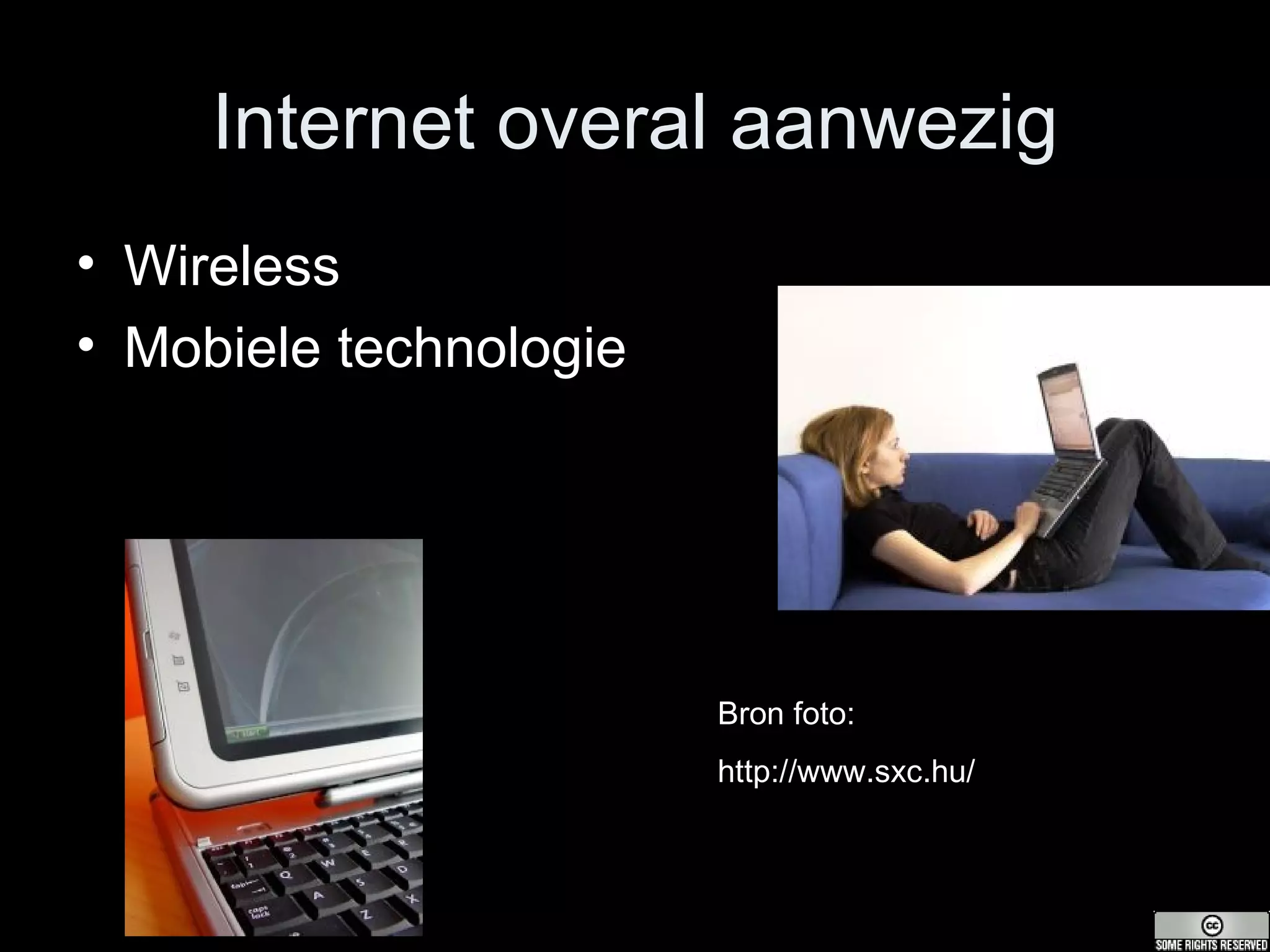 Internet overal aanwezig Wireless  Mobiele technologie  Bron foto: http://www.sxc.hu/ 
