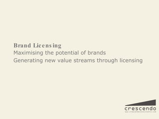 Brand Licensing Maximising the potential of brands Generating new value streams through licensing 