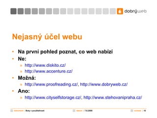 Nejasný účel webu Na první pohled poznat, co web nabízí Ne: http://www.diskito.cz/   http://www.accenture.cz/   Možná: http://www.proofreading.cz/ ,  http://www.dobryweb.cz/   Ano: http://www.cityselfstorage.cz/ ,  http://www.stehovanipraha.cz/   