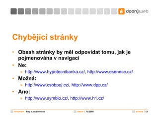 Chybějící stránky Obsah stránky by měl odpovídat tomu, jak je pojmenována v navigaci Ne: http://www.hypotecnibanka.cz/ ,  http://www.esennce.cz/ Možná: http://www.csobpoj.cz/ ,  http://www.dpp.cz/   Ano: http://www.symbio.cz/ ,  http://www.h1.cz/   