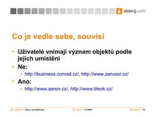 Co je vedle sebe, souvisí Uživatelé vnímají význam objektů podle jejich umístění Ne: http://business.conrad.cz/ ,  http://www. zanussi .cz/   Ano: http://www.aaron.cz/ ,  http://www.blesk.cz/   
