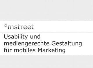 Usability und
mediengerechte Gestaltung
für mobiles Marketing
 