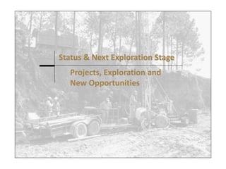 Status & Next Exploration Stage
   Projects, Exploration and
   New Opportunities
 