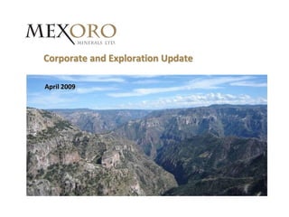 Corporate and Exploration Update

April 2009
 