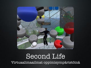 Second Life Virtuaalimaailmat oppimisympäristöinä 