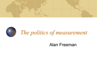 The politics of measurement
Alan Freeman

 