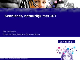 Kennisnet, natuurlijk met ICT Resi Veldhoven Education Event Databyte, Bergen op Zoom Kennisnet, 090409 Education Event Databyte BergenopZoom 