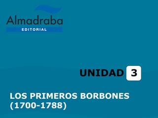 LOS PRIMEROS BORBONES
(1700-1788)
UNIDAD 3
 
