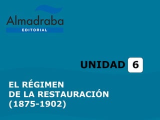 EL RÉGIMEN
DE LA RESTAURACIÓN
(1875-1902)
UNIDAD 6
 