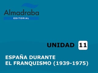 ESPAÑA DURANTE
EL FRANQUISMO (1939-1975)
UNIDAD 11
 