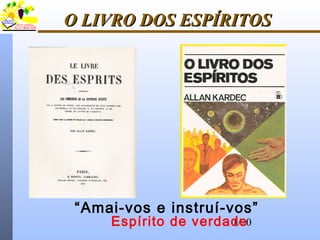 1/20
O LIVRO DOS ESPÍRITOSO LIVRO DOS ESPÍRITOS
“Amai-vos e instruí-vos”
Espírito de verdade
 