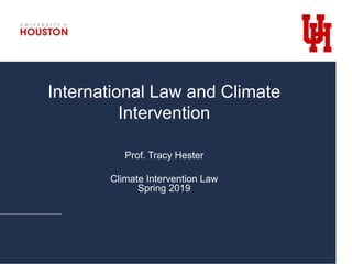 International Law and Climate
Intervention
Prof. Tracy Hester
Climate Intervention Law
Spring 2019
 