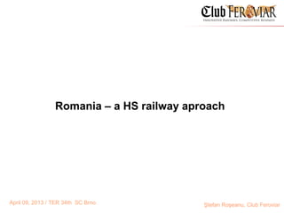 Romania – a HS railway aproach




April 09, 2013 / TER 34th SC Brno          Ştefan Roşeanu, Club Feroviar
 