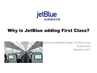 Why is JetBlue adding First Class?
Business and Marketing Strategy in 20 Slides or Less
By Dexter King
September 4, 2013
 