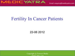 Email: enquiry@medicyatra.com




Fertility In Cancer Patients

           22-06 2012




        Copyright @ Forever Medic
 